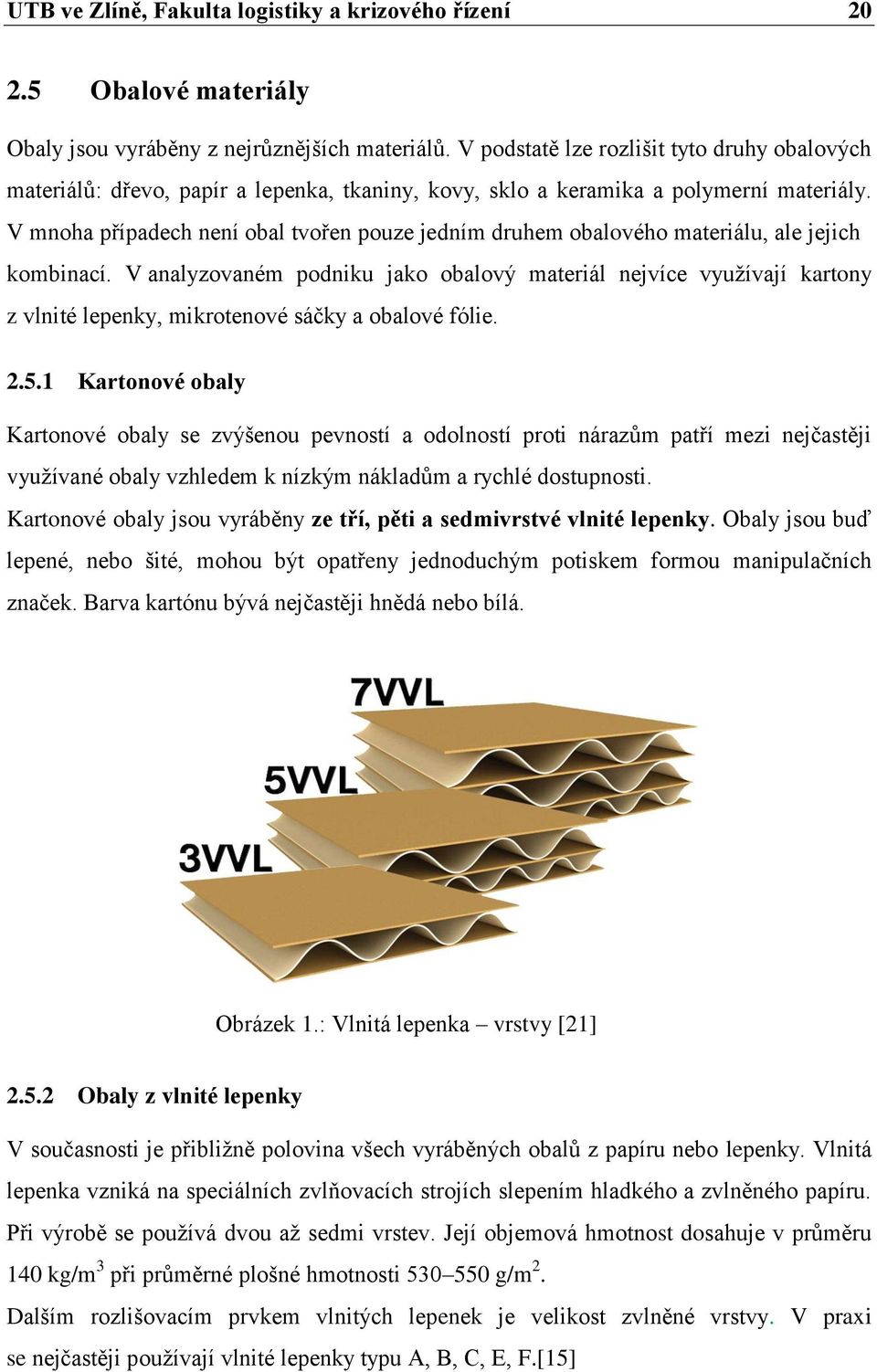 V mnoha případech není obal tvořen pouze jedním druhem obalového materiálu, ale jejich kombinací.