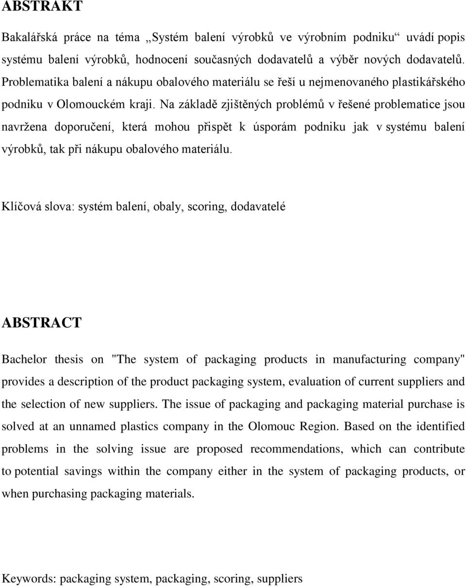 Na základě zjištěných problémů v řešené problematice jsou navržena doporučení, která mohou přispět k úsporám podniku jak v systému balení výrobků, tak při nákupu obalového materiálu.