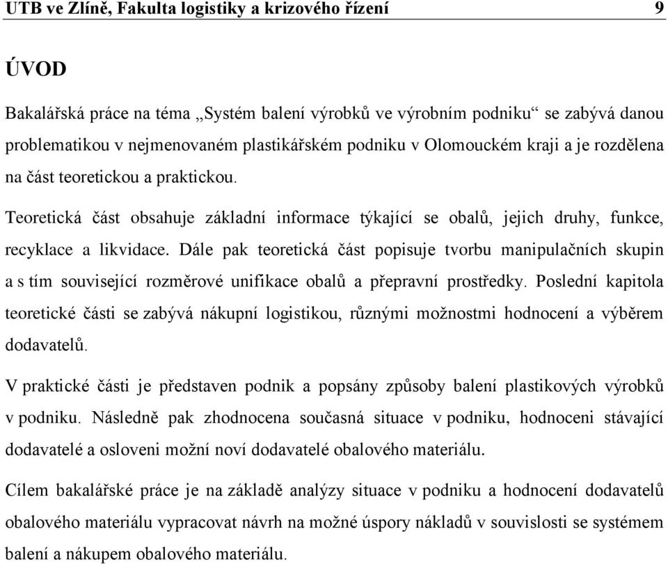 Dále pak teoretická část popisuje tvorbu manipulačních skupin a s tím související rozměrové unifikace obalů a přepravní prostředky.