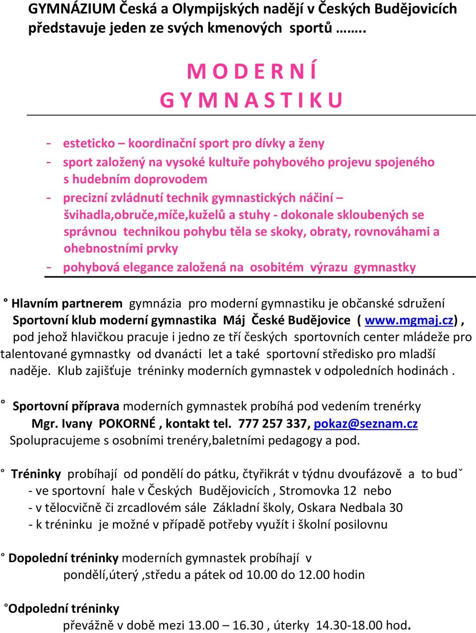 gymnastických náčiní švihadla,obruče,míče,kuželů a stuhy dokonale skloubených se správnou technikou pohybu těla se skoky, obraty, rovnováhami a ohebnostními prvky - pohybová elegance založená na