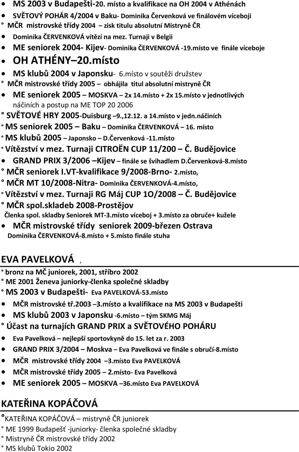 na mez. Turnaji v Belgii ME seniorek 2004 Kijev Dominika ČERVENKOVÁ 19.místo ve finále víceboje OH ATHÉNY 20.místo MS klubů 2004 v Japonsku 6.