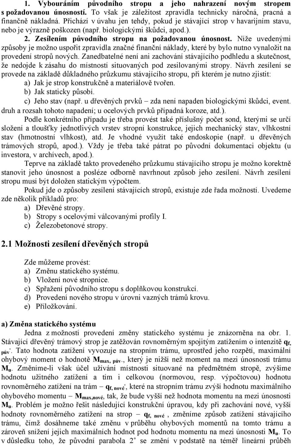 Níže uvedenými způsoby je možno uspořit zpravidla značné finanční náklady, které by bylo nutno vynaložit na provedení stropů nových.