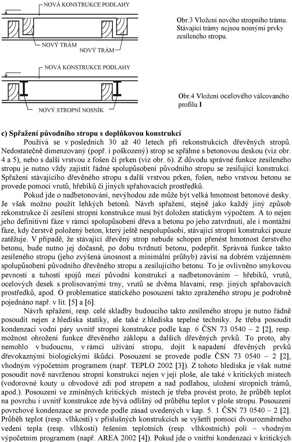 Nedostatečně dimenzovaný (popř. i poškozený) strop se spřáhne s betonovou deskou (viz obr. 4 a 5), nebo s další vrstvou z fošen či prken (viz obr. 6).