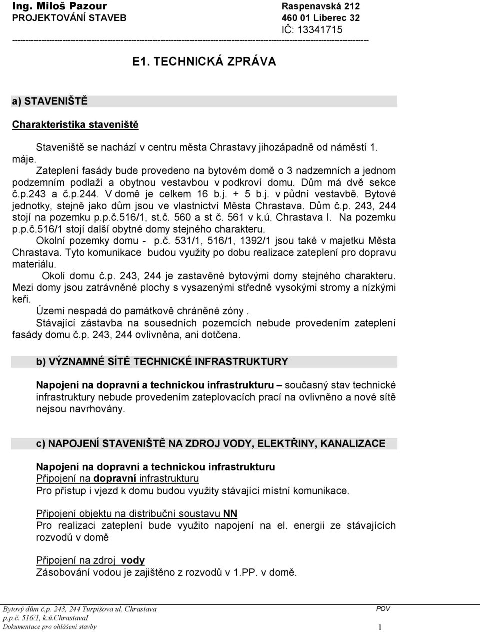 TECHNICKÁ ZPRÁVA a) STAVENIŠTĚ Charakteristika staveniště Staveniště se nachází v centru města Chrastavy jihozápadně od náměstí 1. máje.