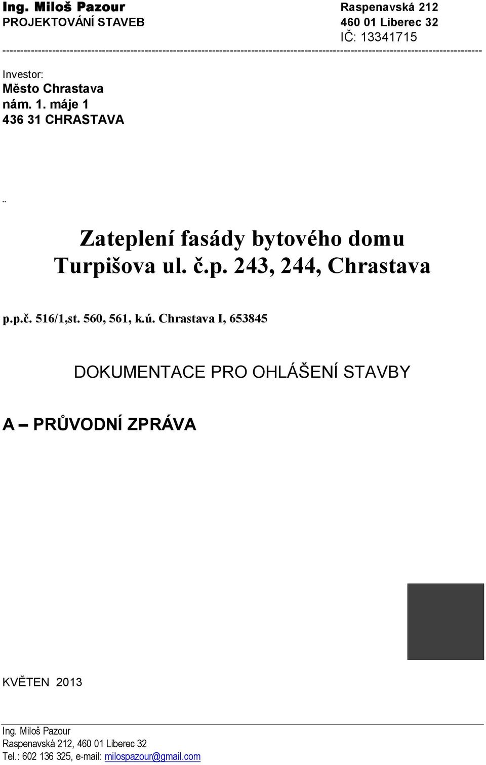 Investor: Město Chrastava nám. 1. máje 1 436 31 CHRASTAVA Zateplení fasády bytového domu Turpišova ul. č.p. 243, 244, Chrastava p.p.č. 516/1,st.