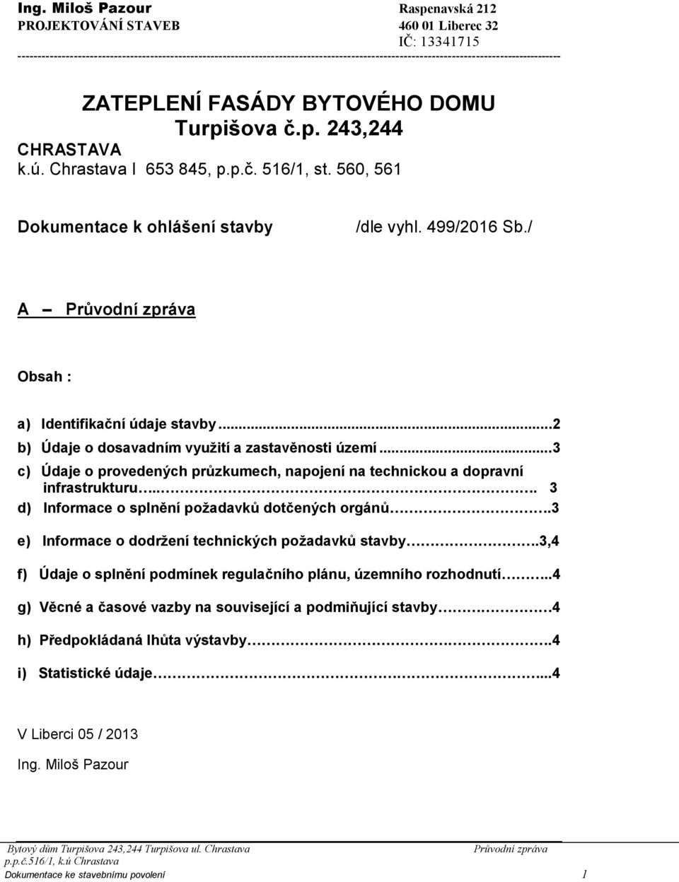 ú. Chrastava I 653 845, p.p.č. 516/1, st. 560, 561 Dokumentace k ohlášení stavby /dle vyhl. 499/2016 Sb./ A Průvodní zpráva Obsah : a) Identifikační údaje stavby.