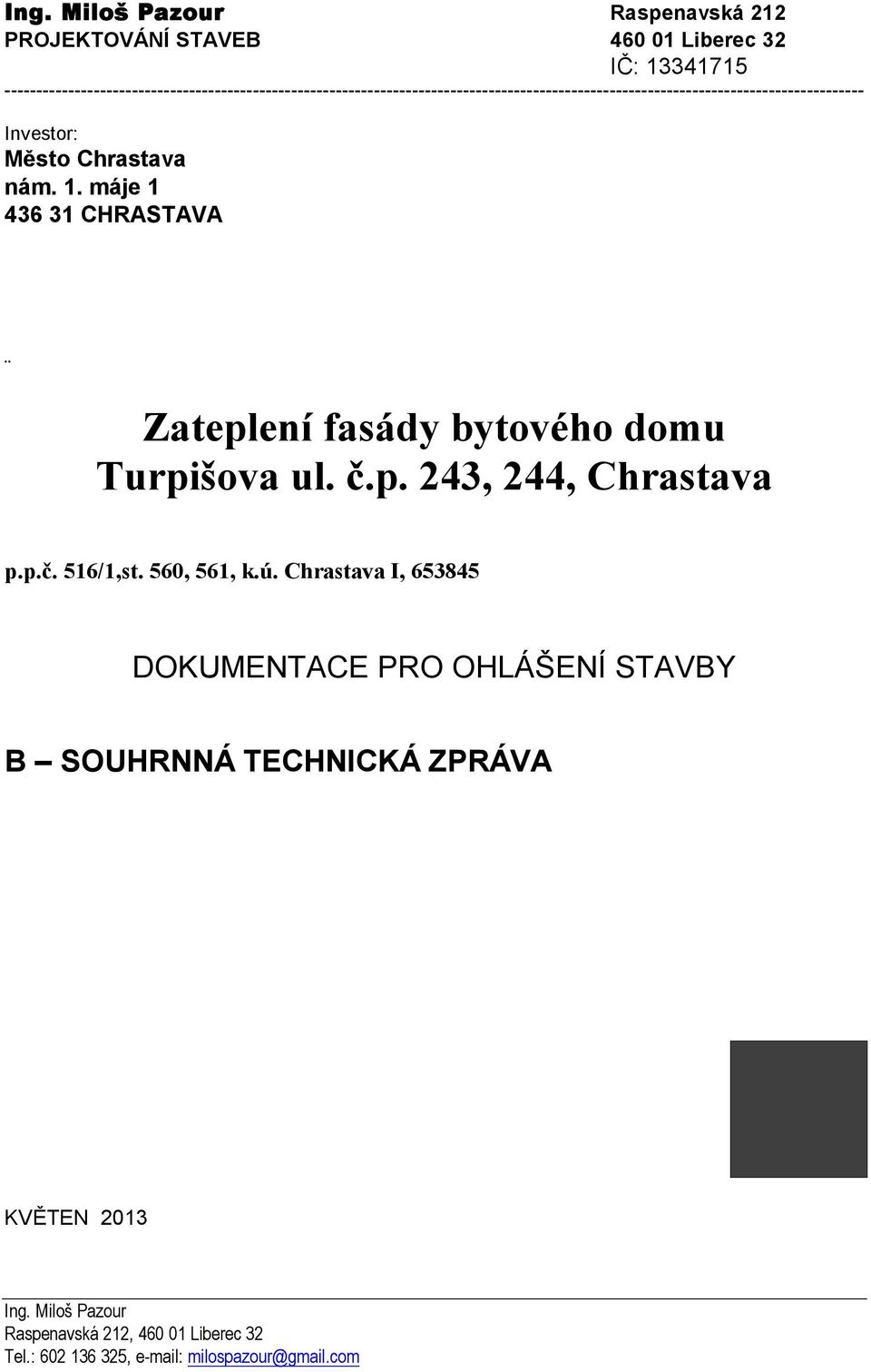 Investor: Město Chrastava nám. 1. máje 1 436 31 CHRASTAVA Zateplení fasády bytového domu Turpišova ul. č.p. 243, 244, Chrastava p.p.č. 516/1,st.