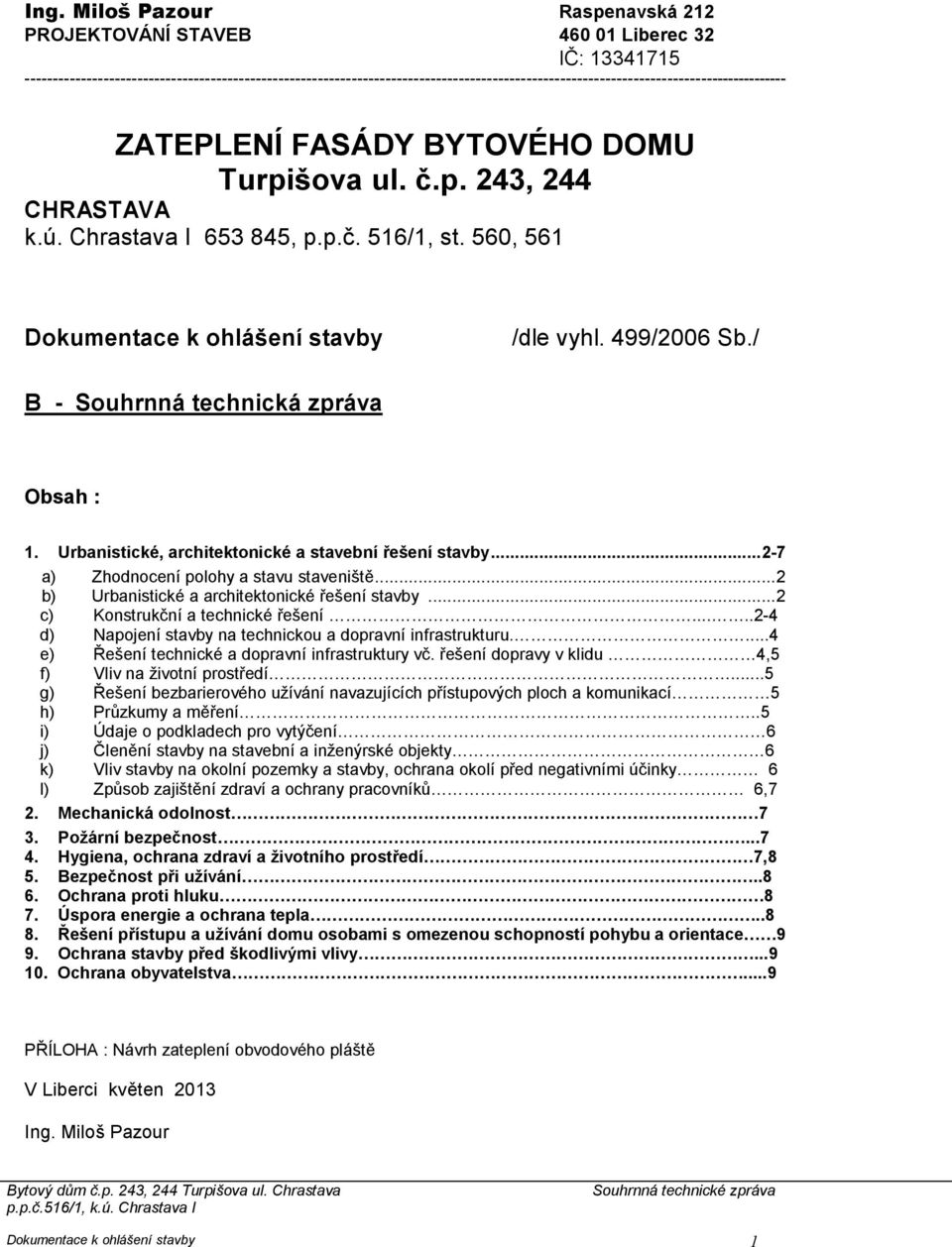 ú. Chrastava I 653 845, p.p.č. 516/1, st. 560, 561 Dokumentace k ohlášení stavby /dle vyhl. 499/2006 Sb./ B - Souhrnná technická zpráva Obsah : 1.