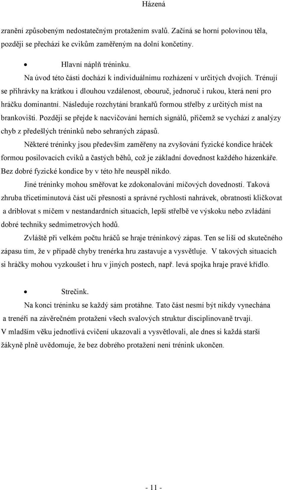 Následuje rozchytání brankařů formou střelby z určitých míst na brankovišti.