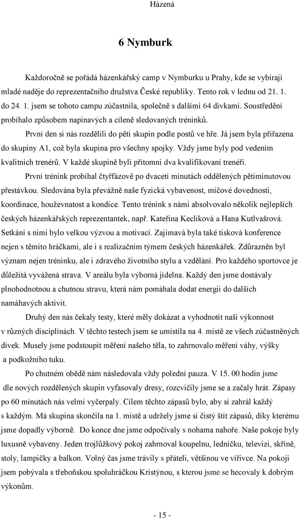 První den si nás rozdělili do pěti skupin podle postů ve hře. Já jsem byla přiřazena do skupiny A1, což byla skupina pro všechny spojky. Vždy jsme byly pod vedením kvalitních trenérů.