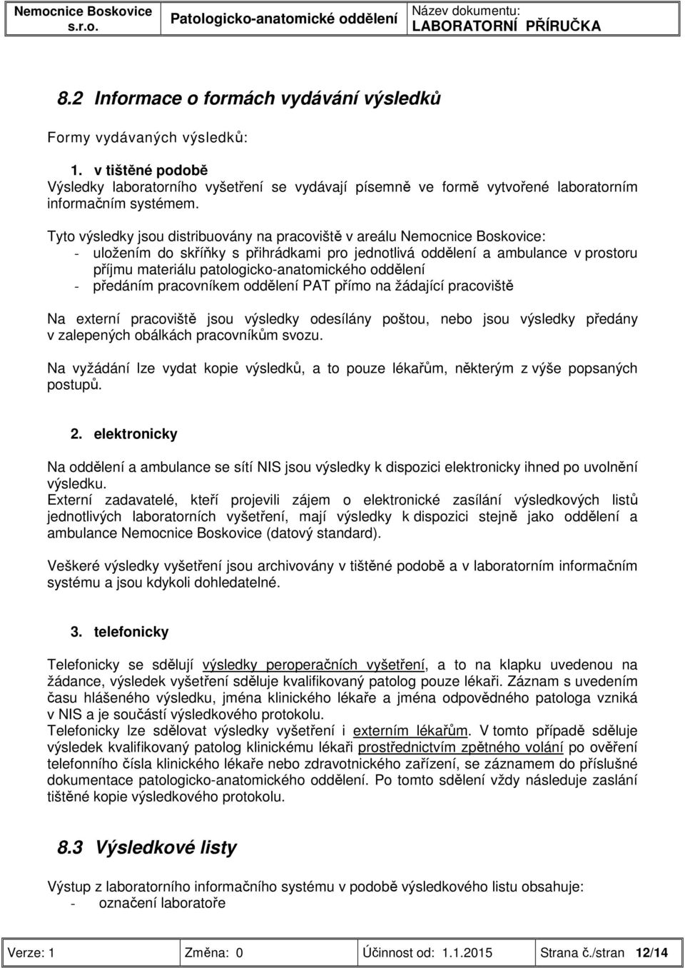 patologicko-anatomického oddělení - předáním pracovníkem oddělení PAT přímo na žádající pracoviště Na externí pracoviště jsou výsledky odesílány poštou, nebo jsou výsledky předány v zalepených