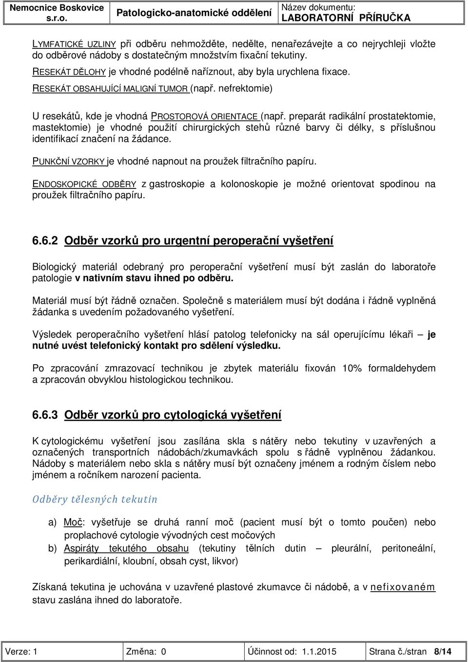 preparát radikální prostatektomie, mastektomie) je vhodné použití chirurgických stehů různé barvy či délky, s příslušnou identifikací značení na žádance.