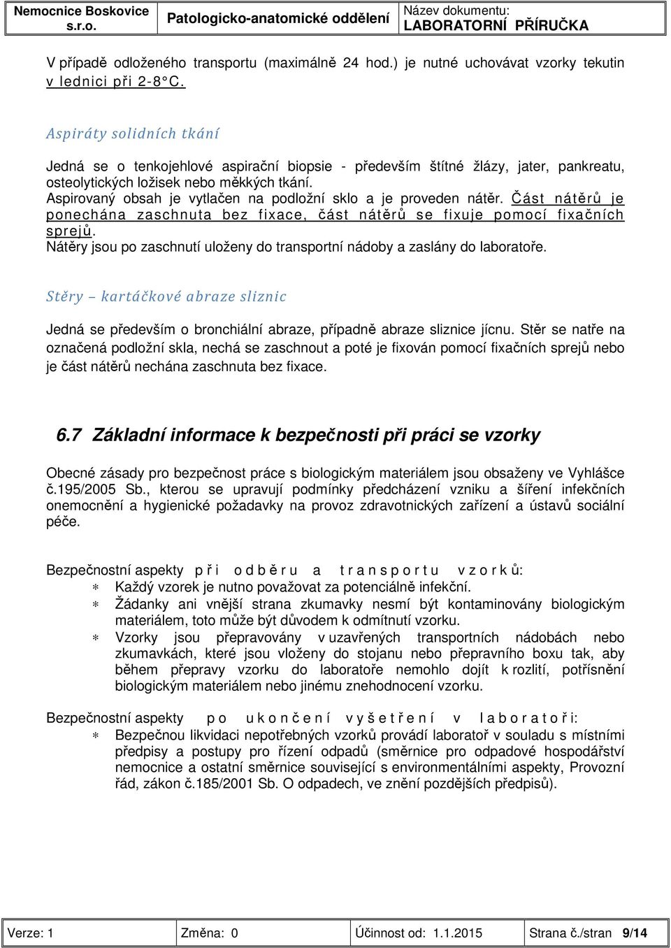 Aspirovaný obsah je vytlačen na podložní sklo a je proveden nátěr. Část nátěrů je ponechána zaschnuta bez fixace, část nátěrů se fixuje pomocí fixačních sprejů.