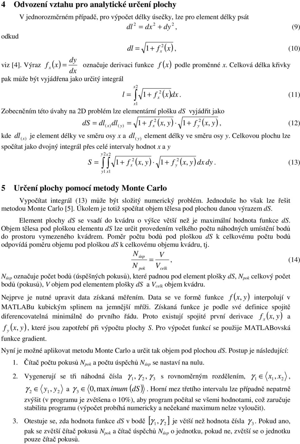 () Zobecněním této úvhy n D problém lze elementární plošku ds vyjádřit jko (, y) f ( y) ds = dl dl y = + f y,, () ( ) ( ) + kde dl ( ) je element délky ve směru osy dl ( y) element délky ve směru osy