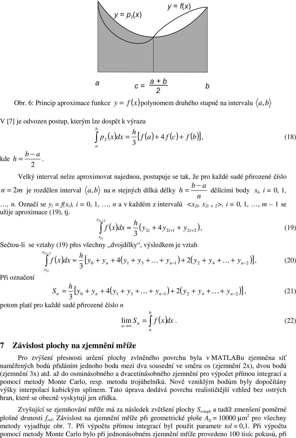 Oznčí se y i = f( i ), i = 0,,, n v kždém z intervlů < i, i + >, i = 0,,, m se užije proimce (9), tj.