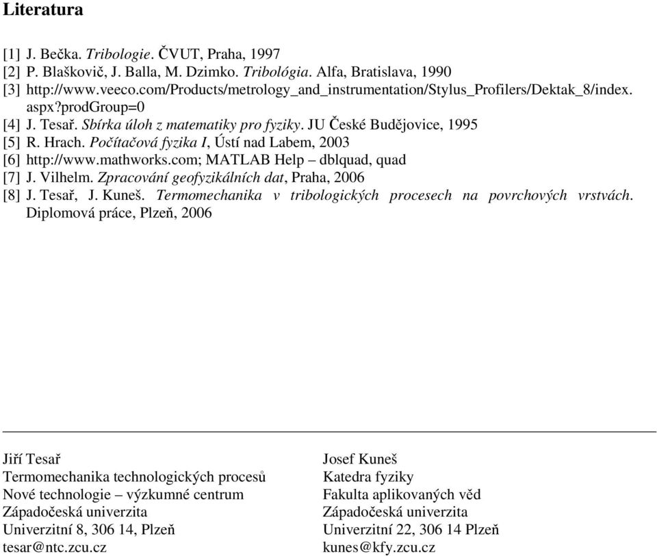 Počítčová fyzik I, Ústí nd Lbem, 00 [6] http://www.mthworks.com; MATLAB Help dblqud, qud [7] J. Vilhelm. Zprcování geofyzikálních dt, Prh, 006 [8] J. Tesř, J. Kuneš.