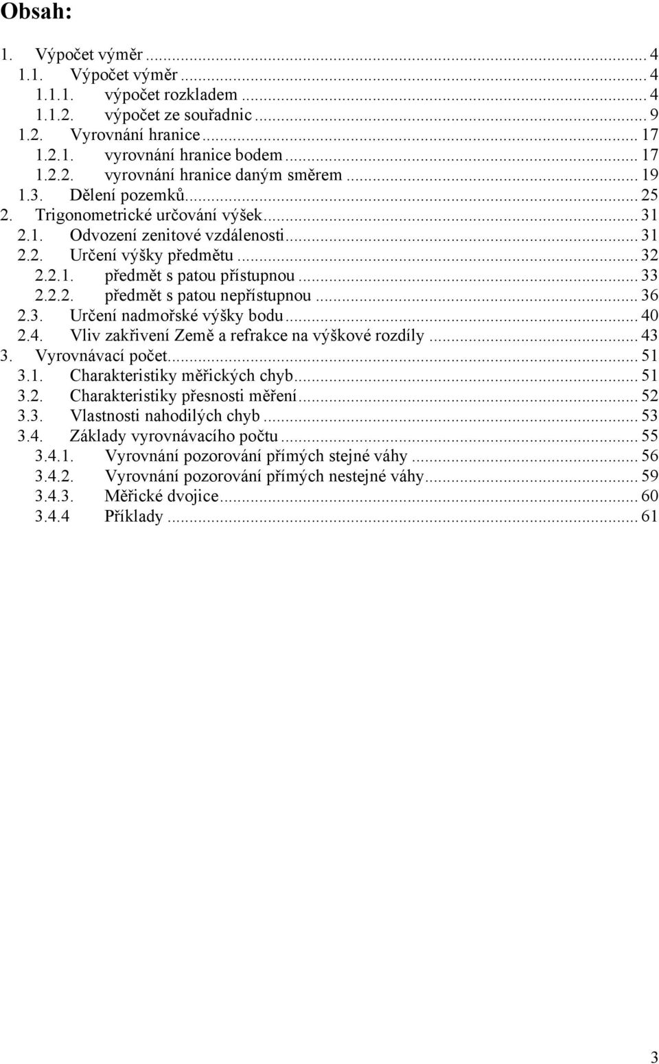 .. 40.4. Vliv zakřiveí Země a refrakce a výškové rozdíl... 43 3. Vrovávací počet... 5 3.. Charakteristik měřických chb... 5 3.. Charakteristik přesosti měřeí... 5 3.3. Vlastosti ahodilých chb.