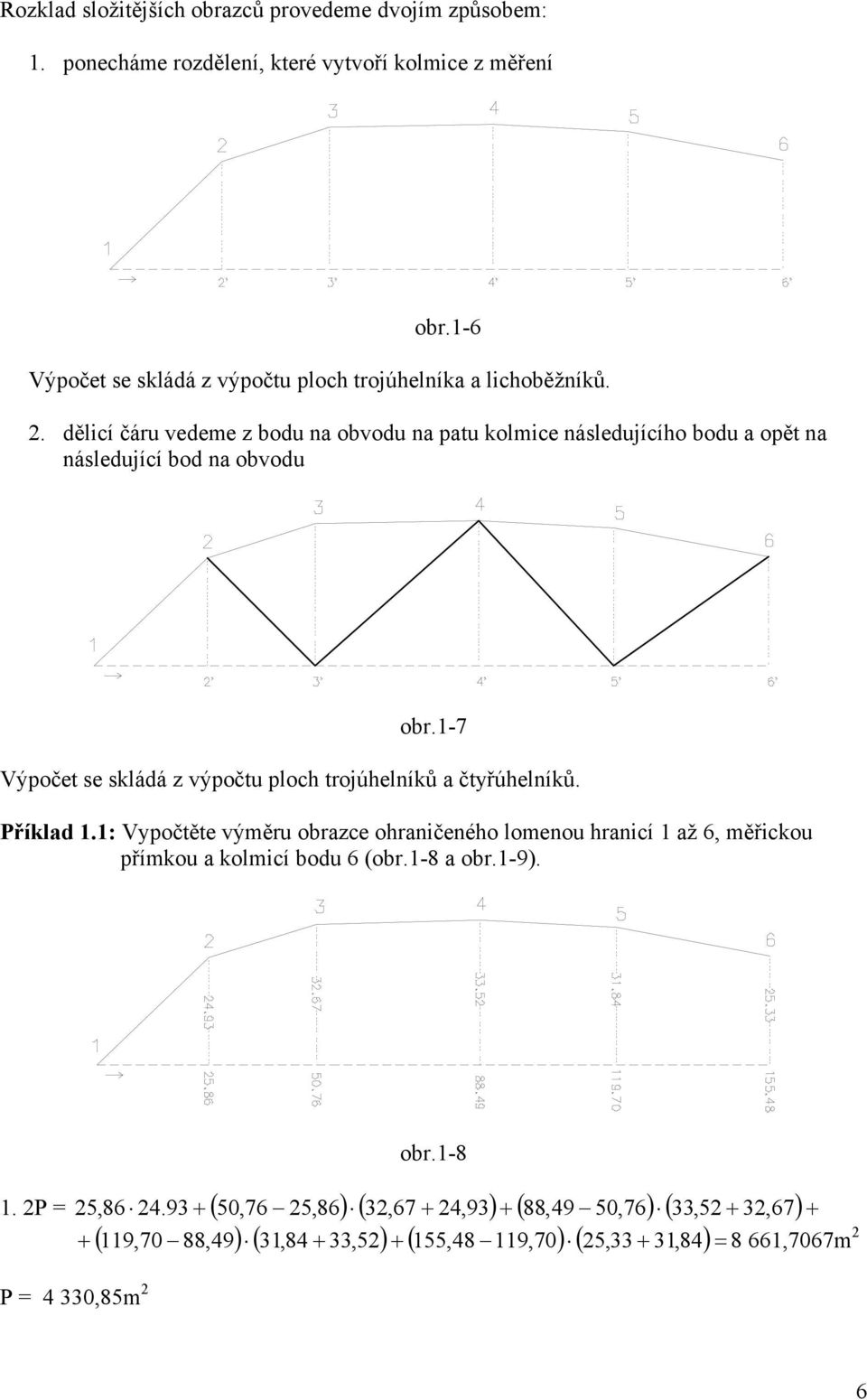 . dělicí čáru vedeme z bodu a obvodu a patu kolmice ásledujícího bodu a opět a ásledující bod a obvodu obr.