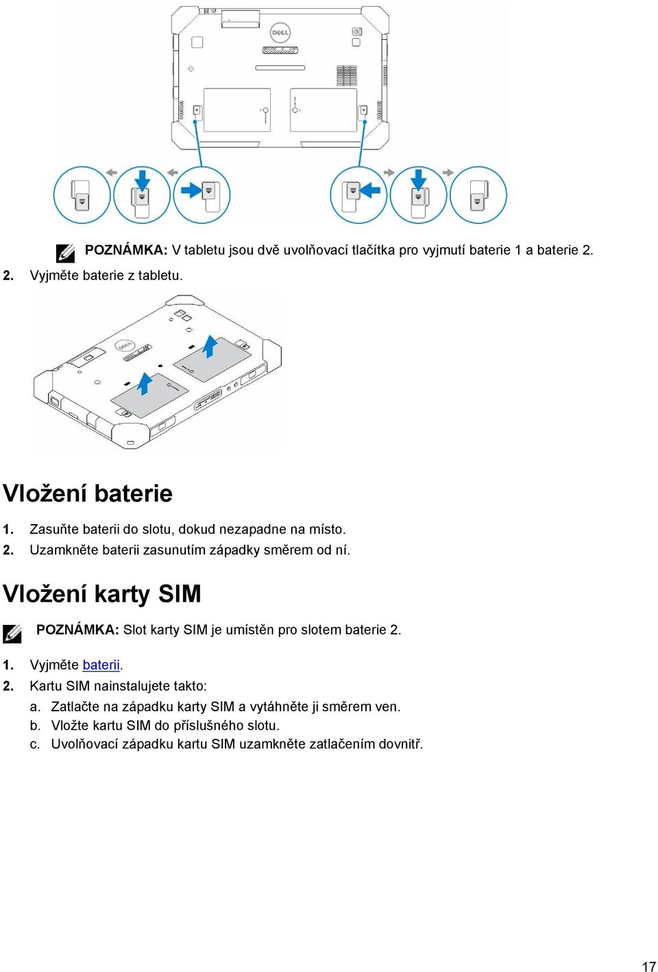 Vložení karty SIM POZNÁMKA: Slot karty SIM je umístěn pro slotem baterie 2. 1. Vyjměte baterii. 2. Kartu SIM nainstalujete takto: a.