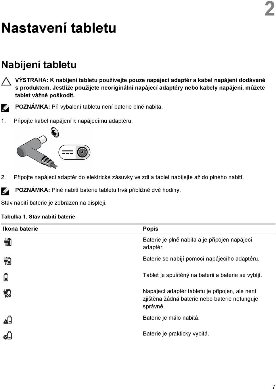 Připojte kabel napájení k napájecímu adaptéru. 2. Připojte napájecí adaptér do elektrické zásuvky ve zdi a tablet nabíjejte až do plného nabití.