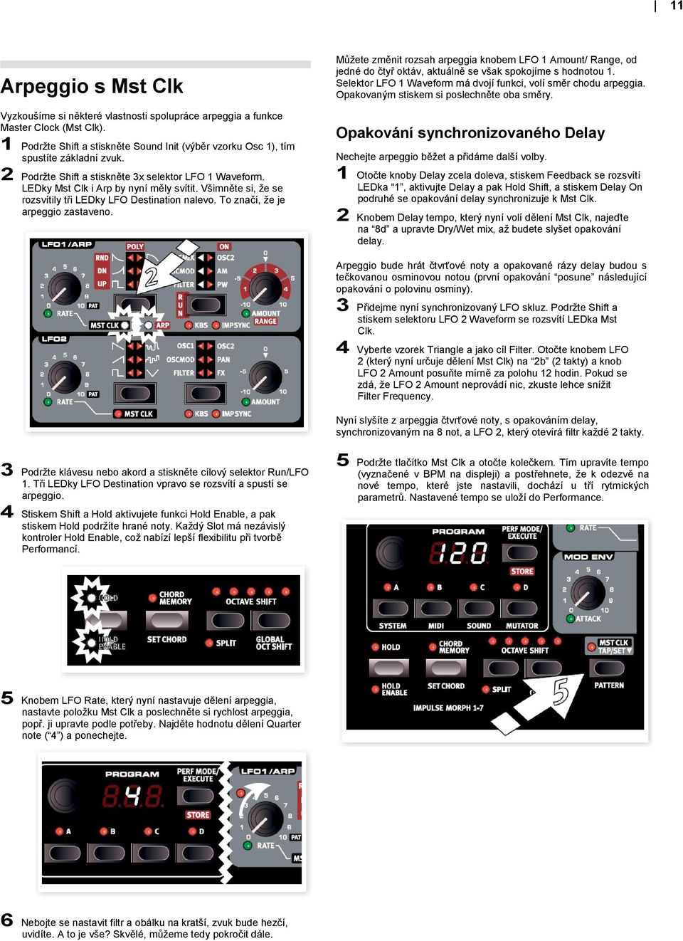 Můžete změnit rozsah arpeggia knobem LFO 1 Amount/ Range, od jedné do čtyř oktáv, aktuálně se však spokojíme s hodnotou 1. Selektor LFO 1 Waveform má dvojí funkci, volí směr chodu arpeggia.