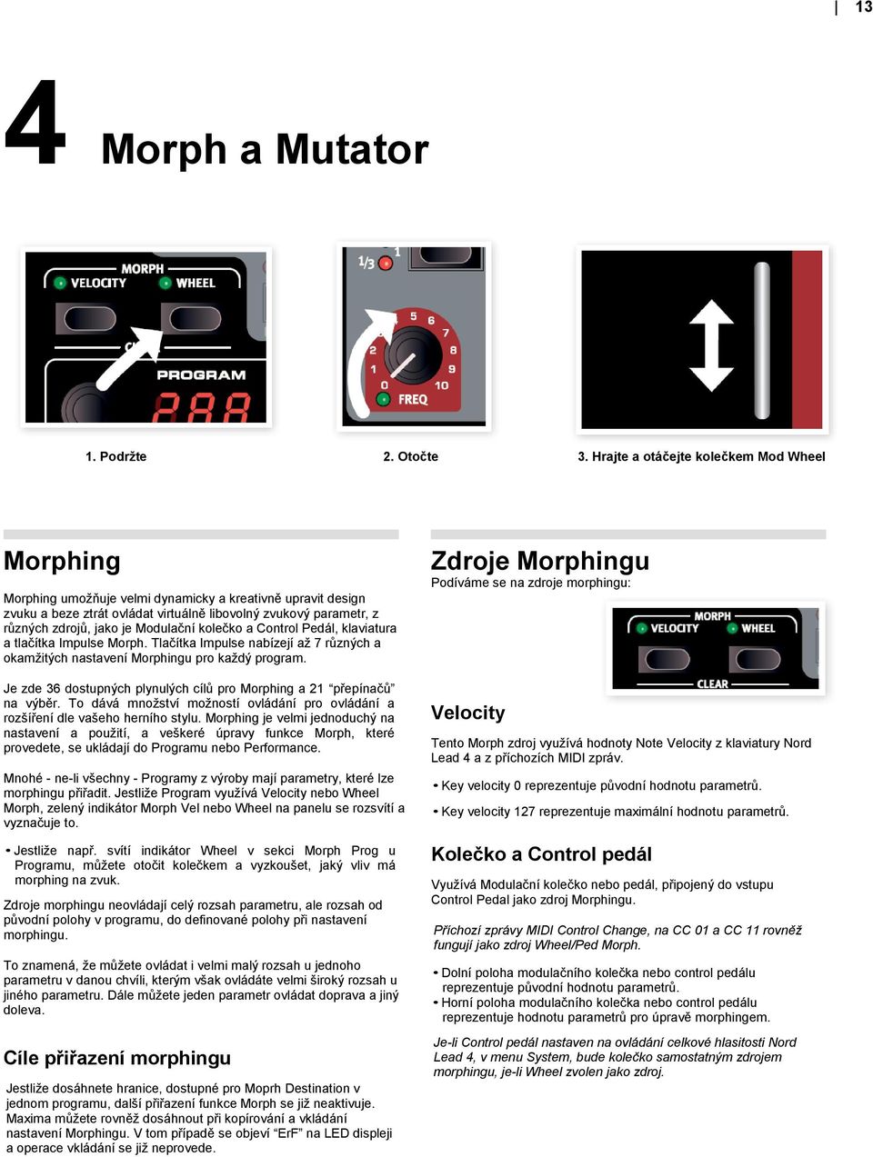 Modulační kolečko a Control Pedál, klaviatura a tlačítka Impulse Morph. Tlačítka Impulse nabízejí až 7 různých a okamžitých nastavení Morphingu pro každý program.
