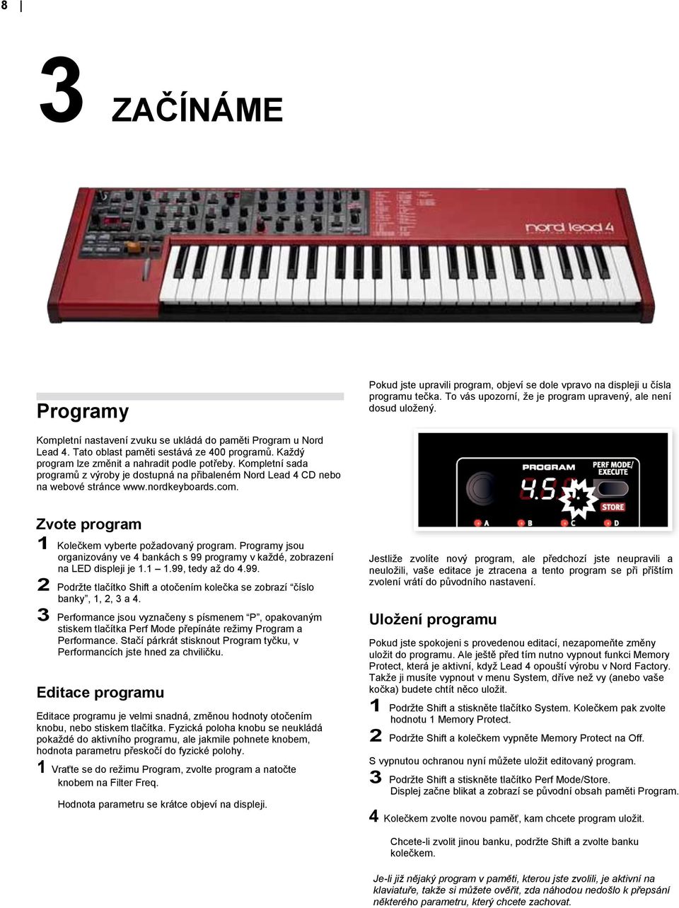 Kompletní sada programů z výroby je dostupná na přibaleném Nord Lead 4 CD nebo na webové stránce www.nordkeyboards.com. Zvote program 1 Kolečkem vyberte požadovaný program.