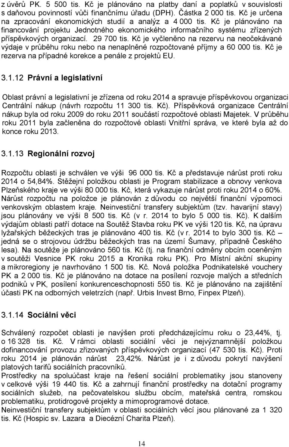 29 700 tis. Kč je vyčleněno na rezervu na neočekávané výdaje v průběhu roku nebo na nenaplněné rozpočtované příjmy a 60 000 tis. Kč je rezerva na případné korekce a penále z projektů EU. 3.1.