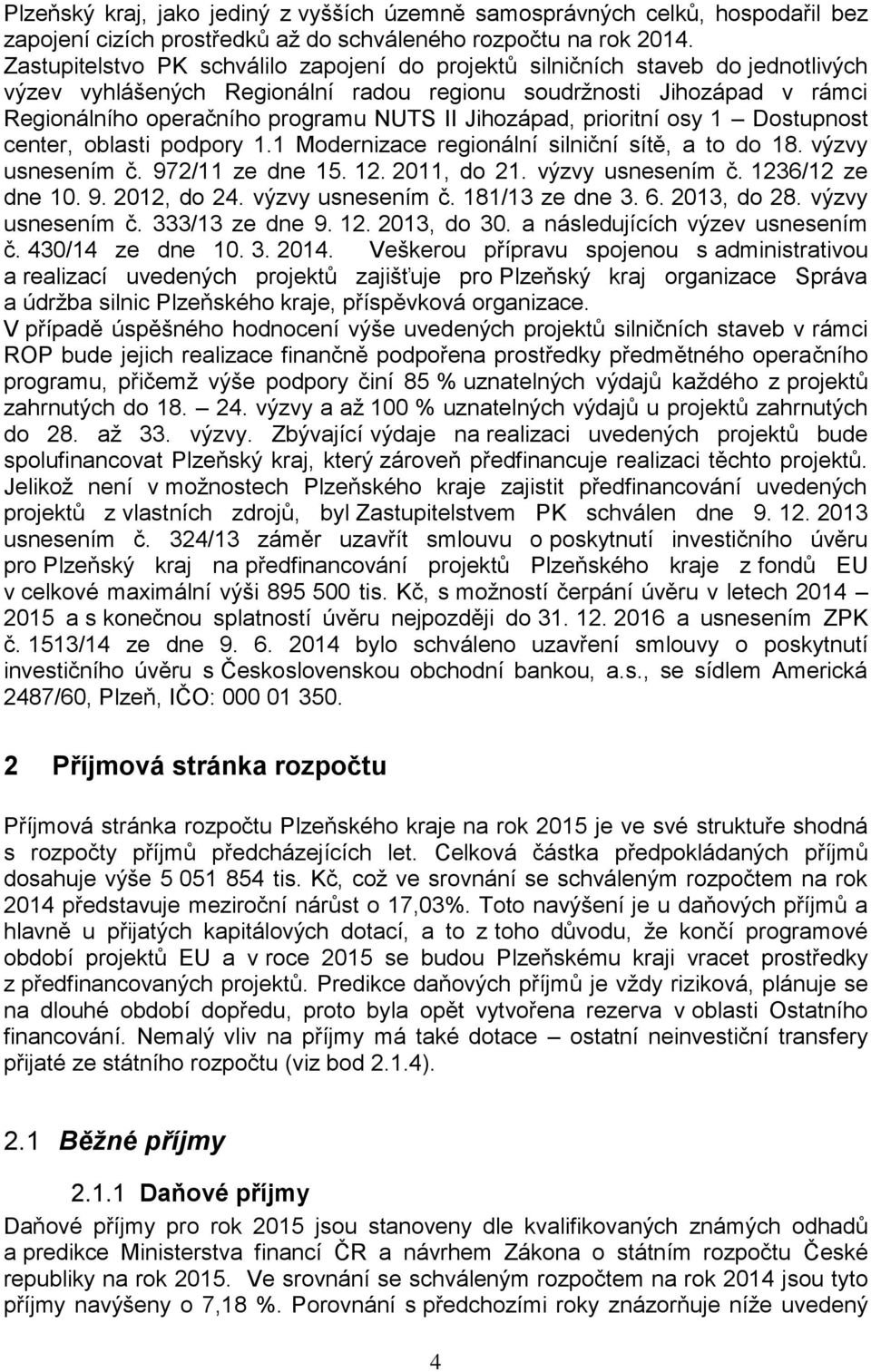 Jihozápad, prioritní osy 1 Dostupnost center, oblasti podpory 1.1 Modernizace regionální silniční sítě, a to do 18. výzvy usnesením č. 972/11 ze dne 15. 12. 2011, do 21. výzvy usnesením č. 1236/12 ze dne 10.