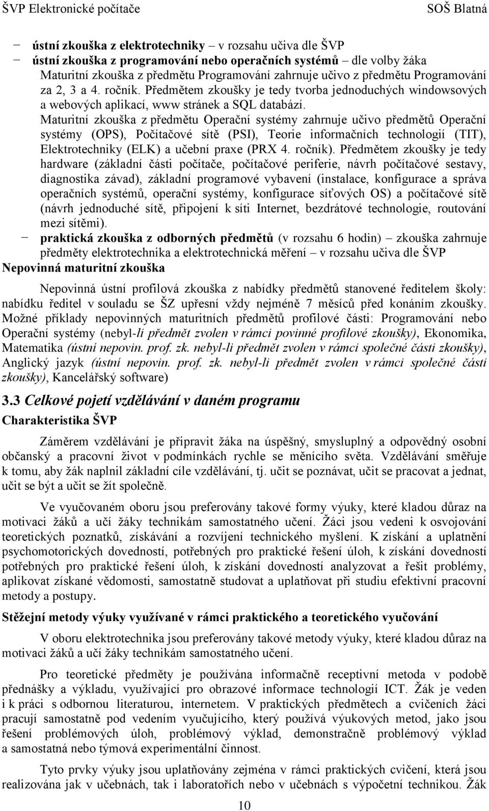 Maturitní zkouška z předmětu Operační systémy zahrnuje učivo předmětů Operační systémy (OPS), Počítačové sítě (PSI), Teorie informačních technologií (TIT), Elektrotechniky (ELK) a učební praxe (PRX 4.