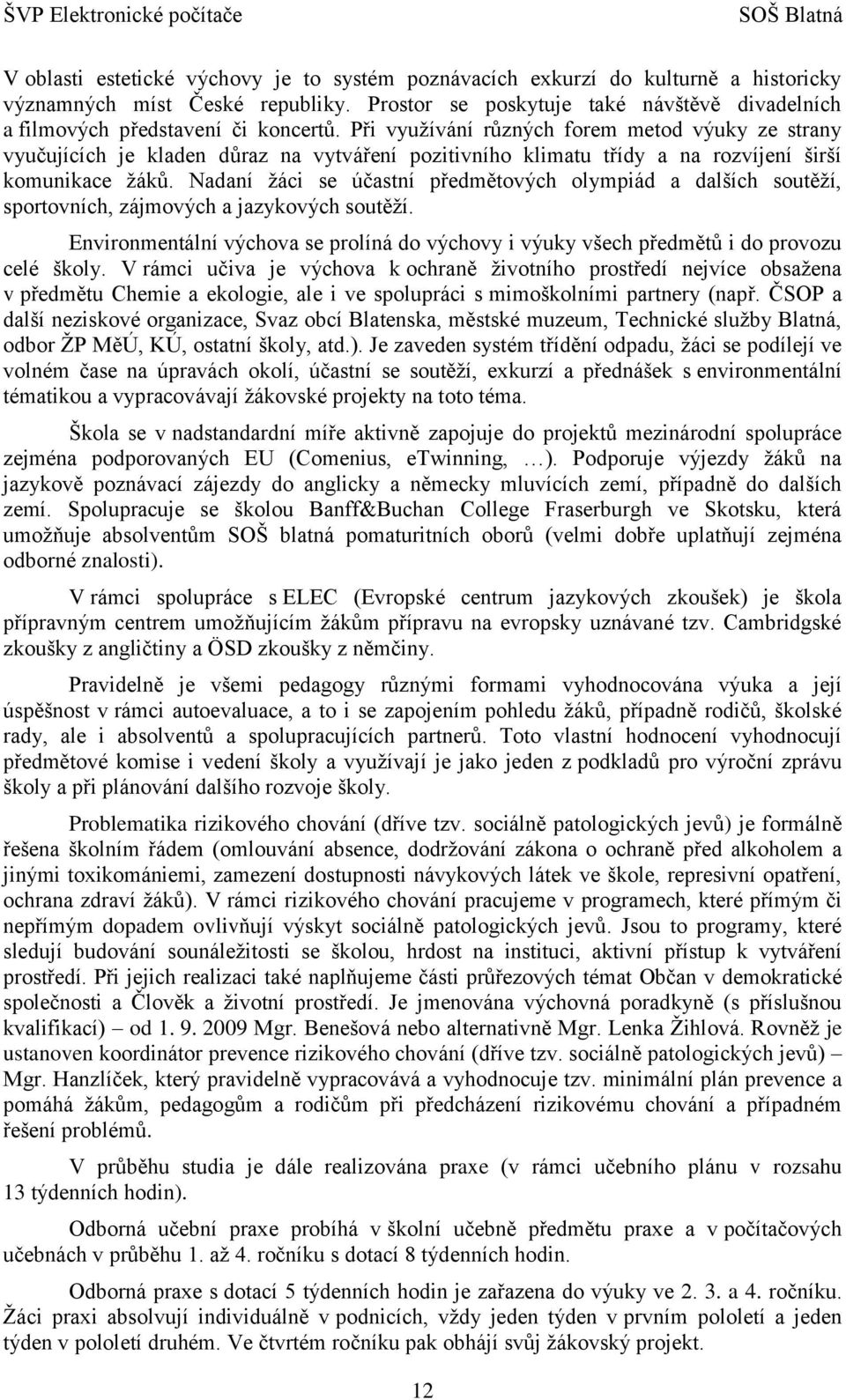 Při využívání různých forem metod výuky ze strany vyučujících je kladen důraz na vytváření pozitivního klimatu třídy a na rozvíjení širší komunikace žáků.