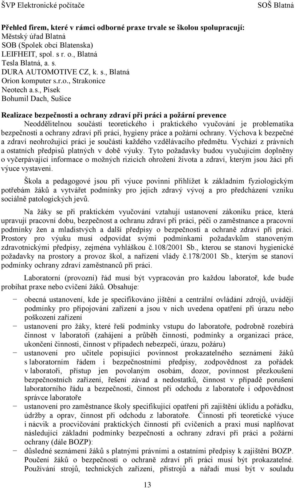 součástí teoretického i praktického vyučování je problematika bezpečnosti a ochrany zdraví při práci, hygieny práce a požární ochrany.