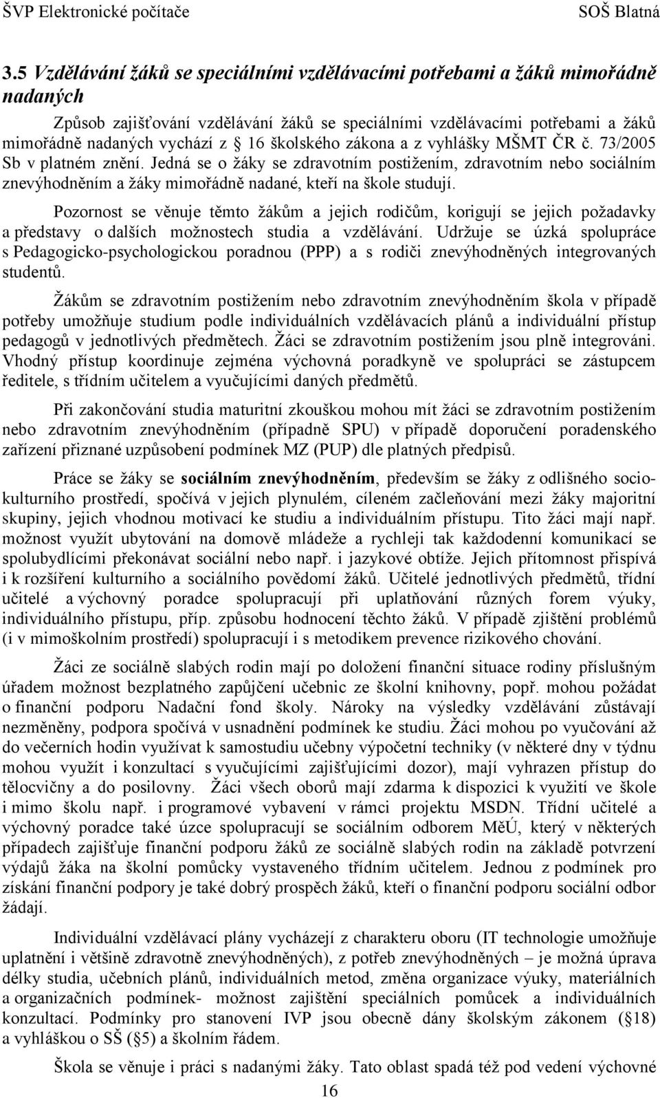 školského zákona a z vyhlášky MŠMT ČR č. 73/2005 Sb v platném znění. Jedná se o žáky se zdravotním postižením, zdravotním nebo sociálním znevýhodněním a žáky mimořádně nadané, kteří na škole studují.