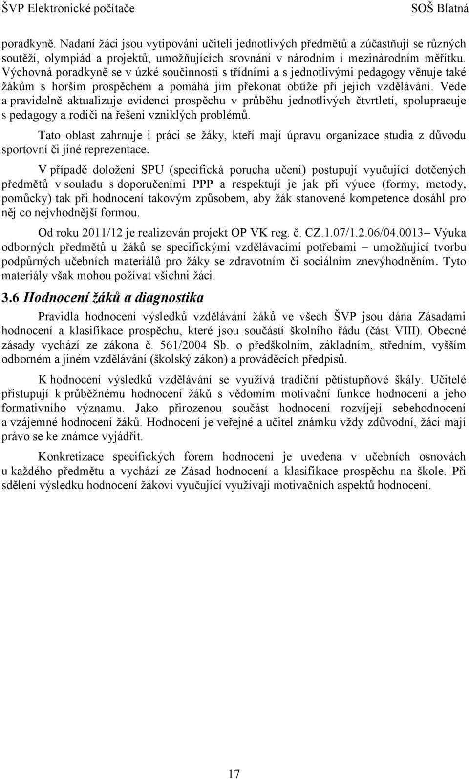 Výchovná poradkyně se v úzké součinnosti s třídními a s jednotlivými pedagogy věnuje také žákům s horším prospěchem a pomáhá jim překonat obtíže při jejich vzdělávání.