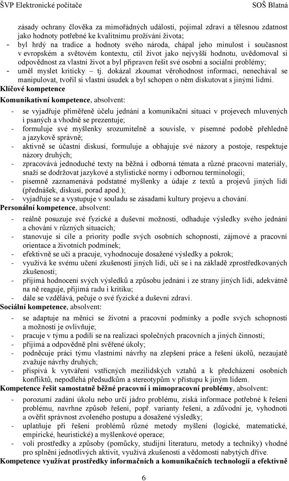 a sociální problémy; - uměl myslet kriticky tj. dokázal zkoumat věrohodnost informací, nenechával se manipulovat, tvořil si vlastní úsudek a byl schopen o něm diskutovat s jinými lidmi.