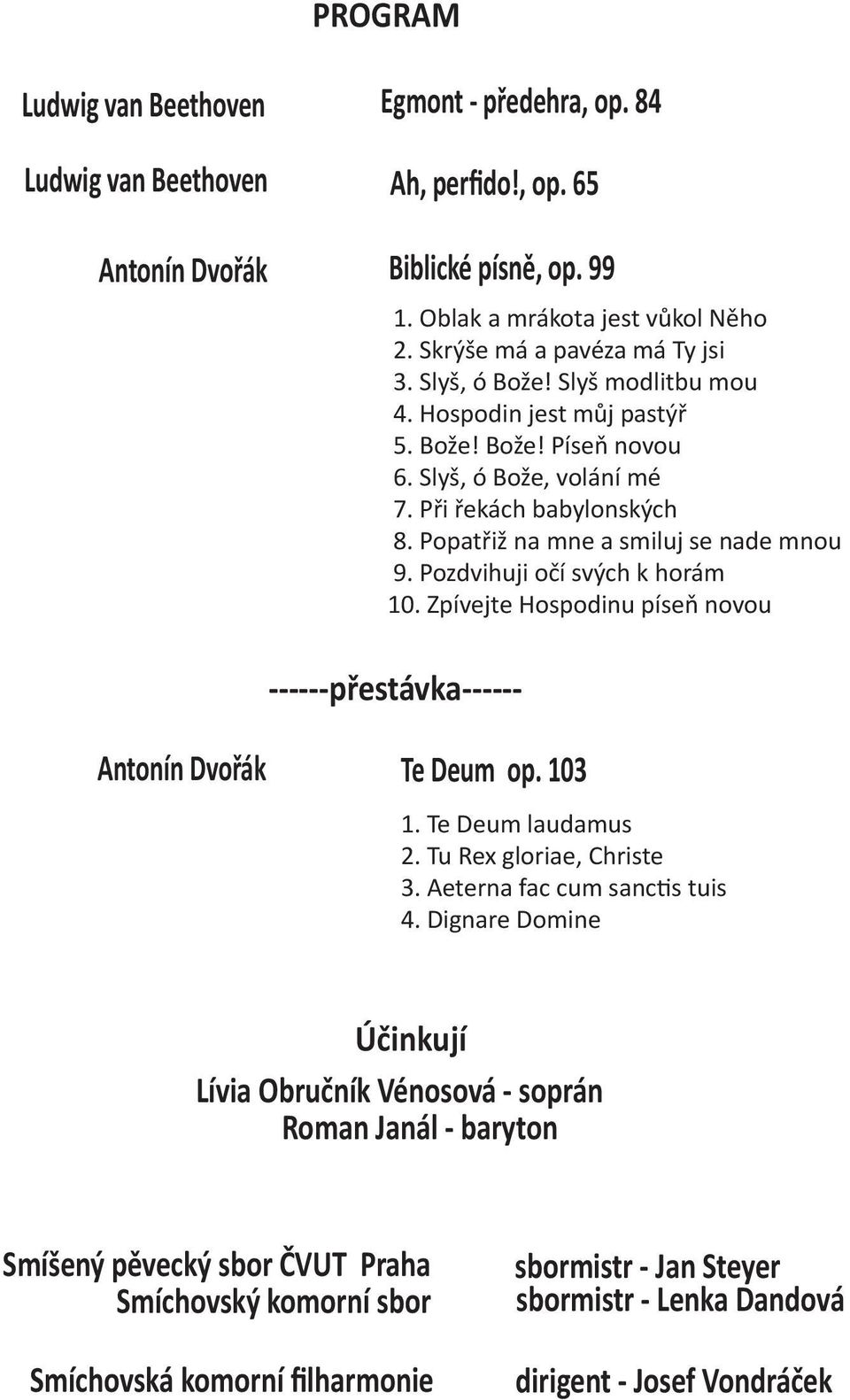 Popatřiž na mne a smiluj se nade mnou 9. Pozdvihuji očí svých k horám 10. Zpívejte Hospodinu píseň novou ------přestávka------ Antonín Dvořák Te Deum op. 103 1. Te Deum laudamus 2.