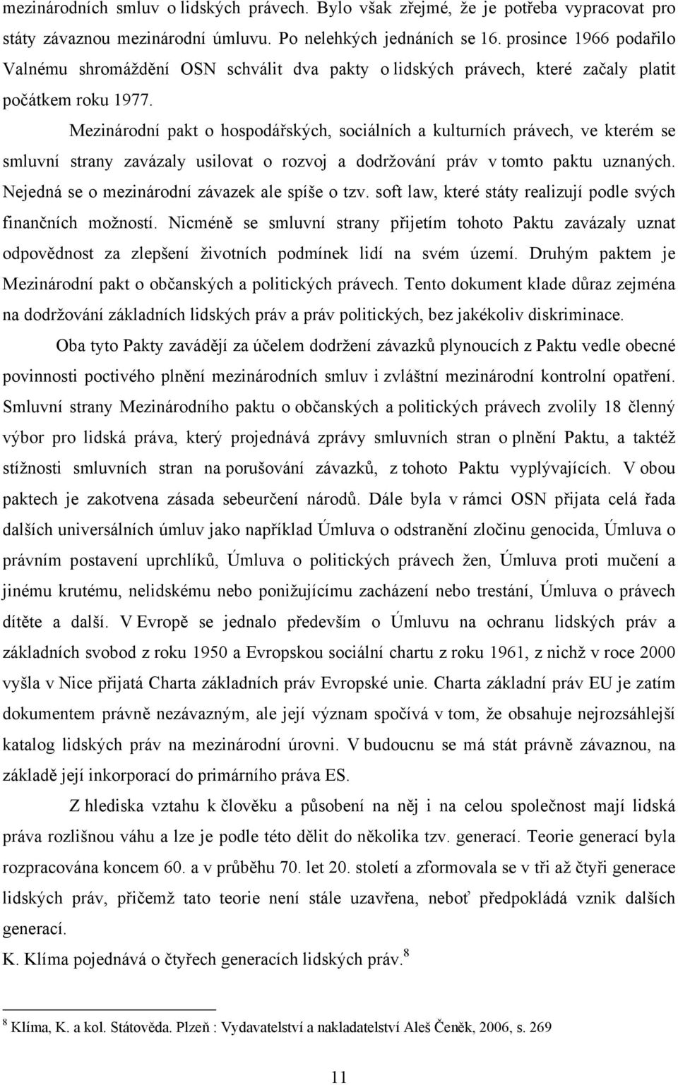 Mezinárodní pakt o hospodářských, sociálních a kulturních právech, ve kterém se smluvní strany zavázaly usilovat o rozvoj a dodržování práv v tomto paktu uznaných.