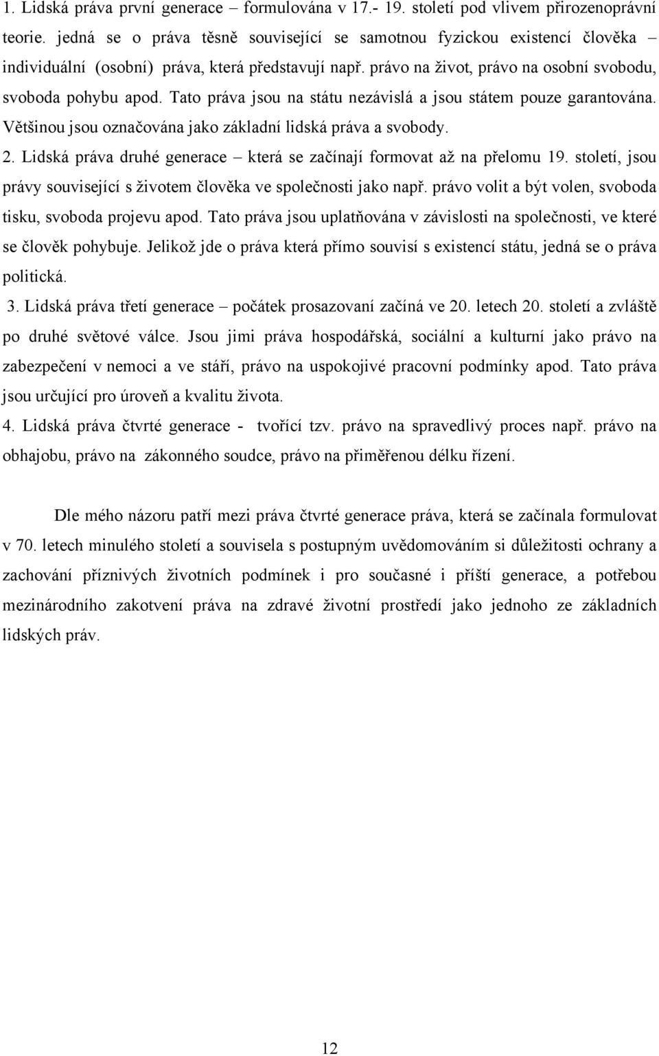 Tato práva jsou na státu nezávislá a jsou státem pouze garantována. Většinou jsou označována jako základní lidská práva a svobody. 2.