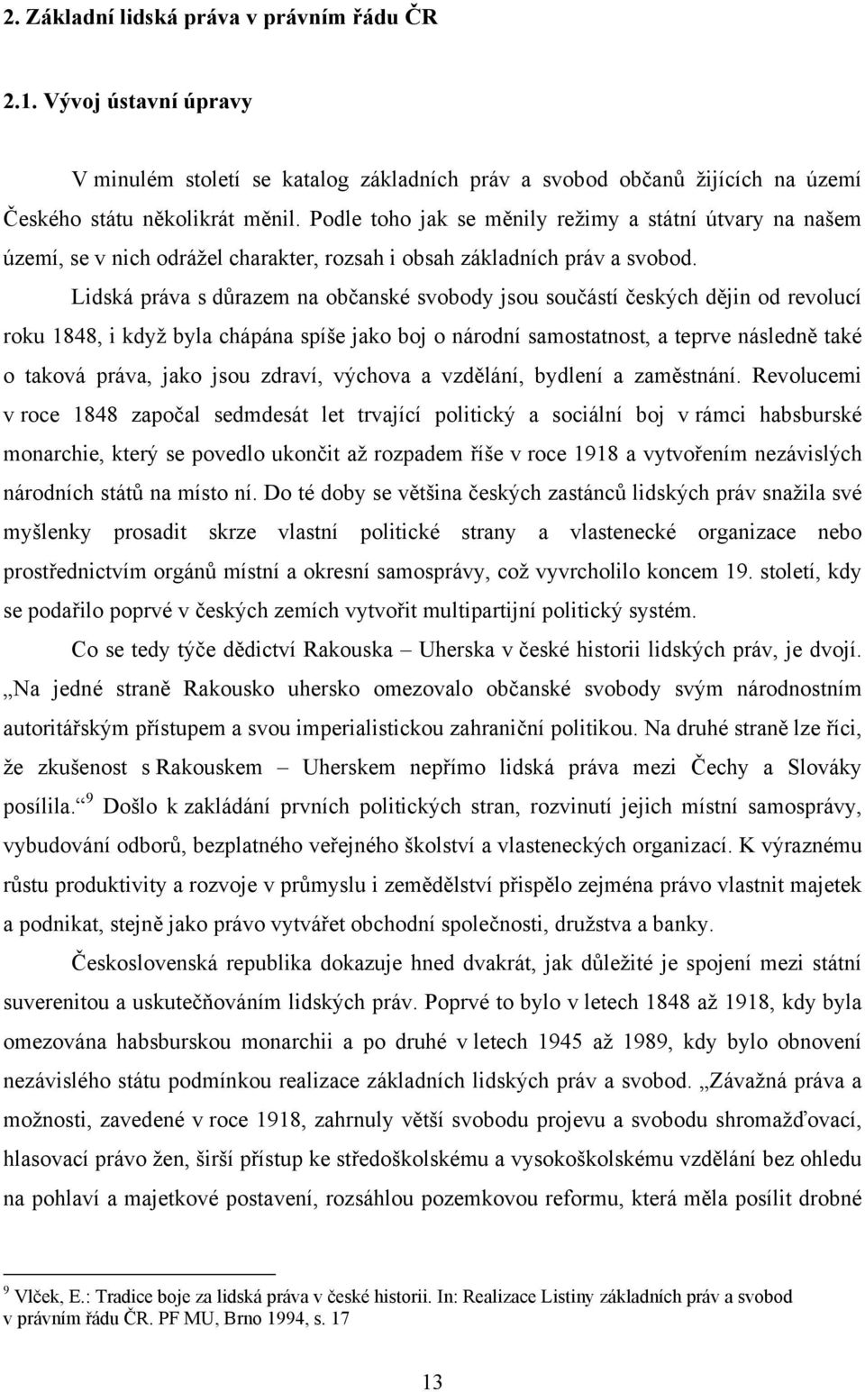 Lidská práva s důrazem na občanské svobody jsou součástí českých dějin od revolucí roku 1848, i když byla chápána spíše jako boj o národní samostatnost, a teprve následně také o taková práva, jako