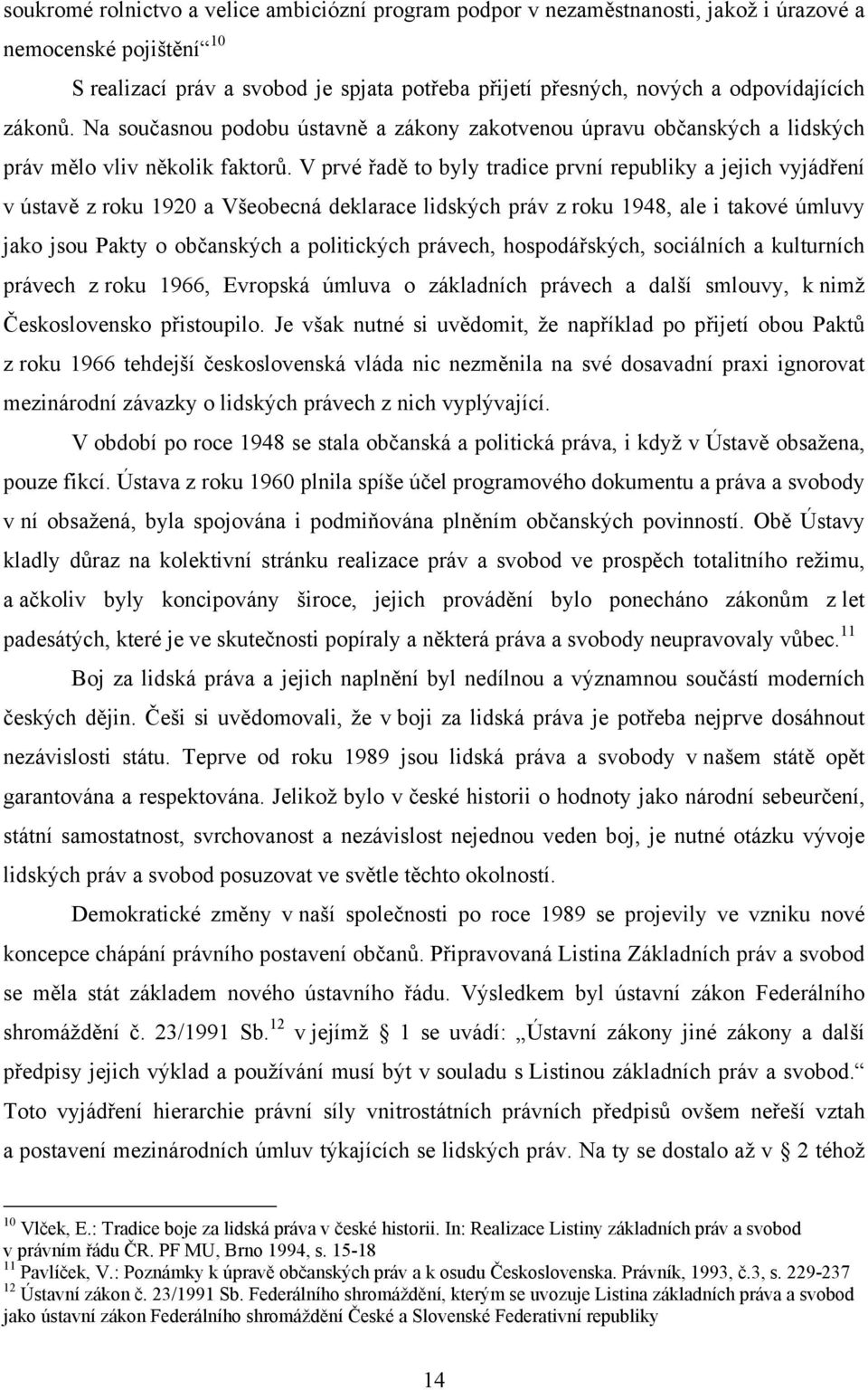 V prvé řadě to byly tradice první republiky a jejich vyjádření v ústavě z roku 1920 a Všeobecná deklarace lidských práv z roku 1948, ale i takové úmluvy jako jsou Pakty o občanských a politických