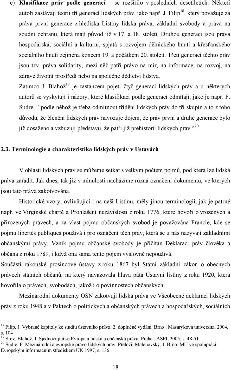 Druhou generací jsou práva hospodářská, sociální a kulturní, spjatá s rozvojem dělnického hnutí a křesťanského sociálního hnutí zejména koncem 19. a počátkem 20. století.