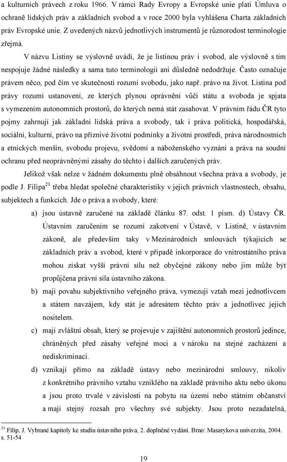 V názvu Listiny se výslovně uvádí, že je listinou práv i svobod, ale výslovně s tím nespojuje žádné následky a sama tuto terminologii ani důsledně nedodržuje.