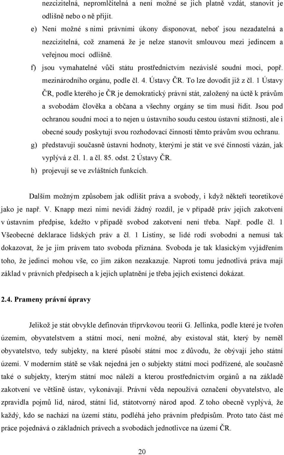 f) jsou vymahatelné vůči státu prostřednictvím nezávislé soudní moci, popř. mezinárodního orgánu, podle čl. 4. Ústavy ČR. To lze dovodit již z čl.