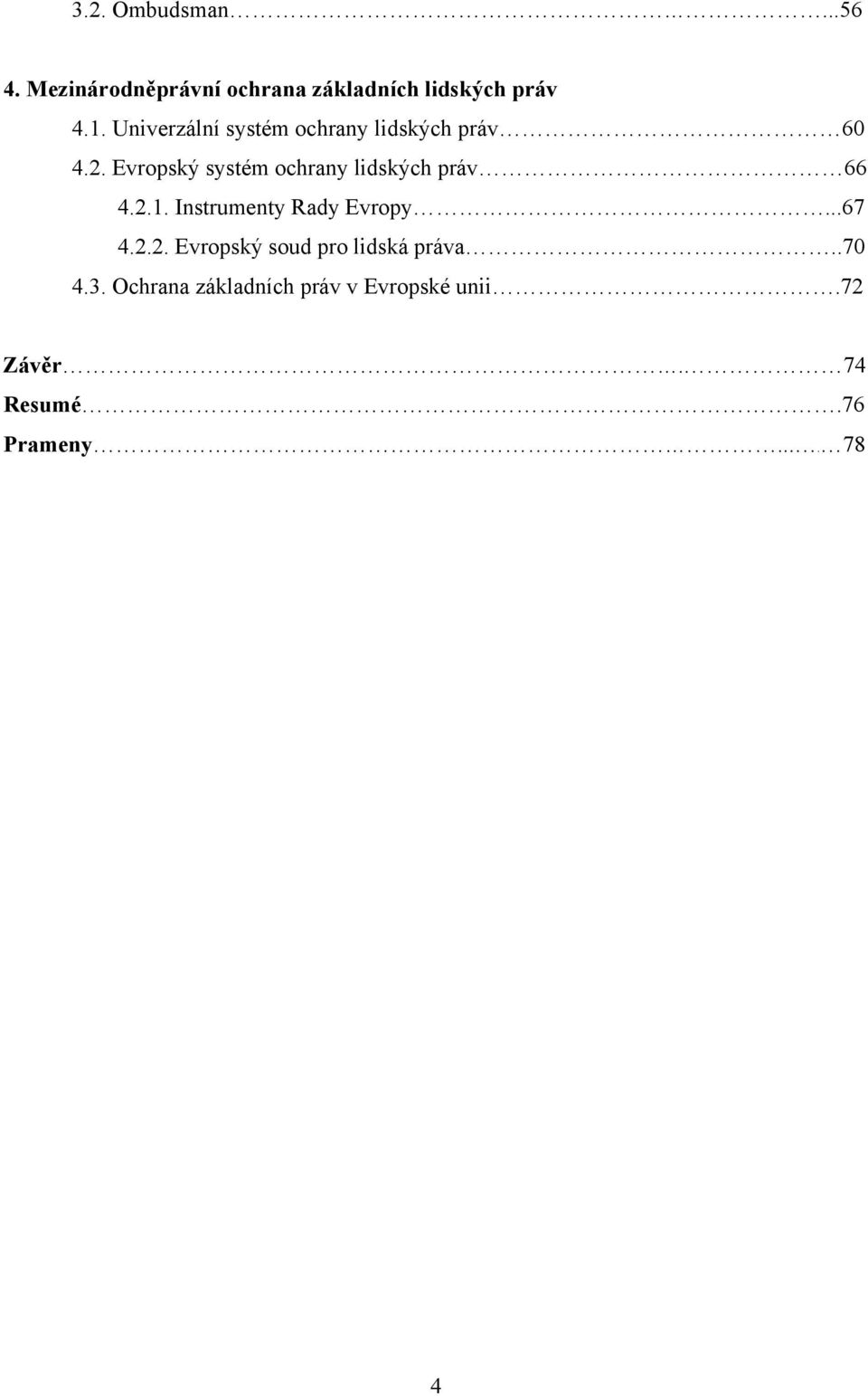 Evropský systém ochrany lidských práv 66 4.2.1. Instrumenty Rady Evropy...67 4.2.2. Evropský soud pro lidská práva.