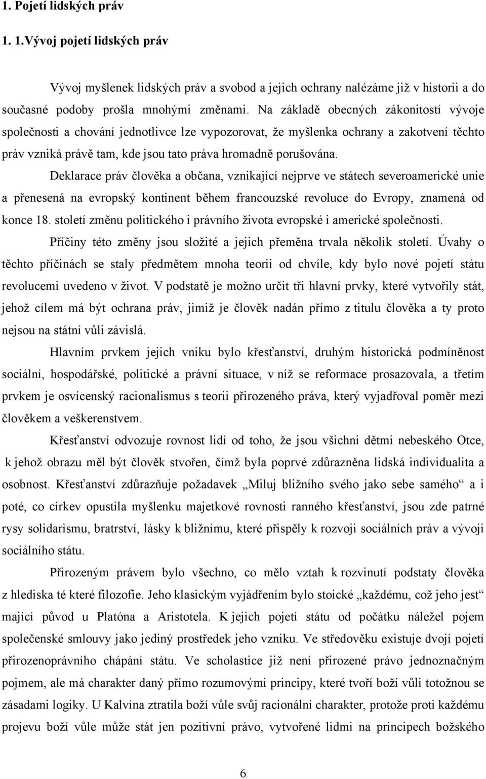 Deklarace práv člověka a občana, vznikající nejprve ve státech severoamerické unie a přenesená na evropský kontinent během francouzské revoluce do Evropy, znamená od konce 18.