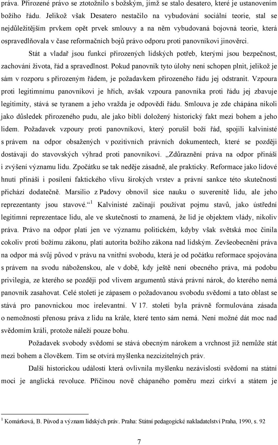 právo odporu proti panovníkovi jinověrci. Stát a vladař jsou funkcí přirozených lidských potřeb, kterými jsou bezpečnost, zachování života, řád a spravedlnost.