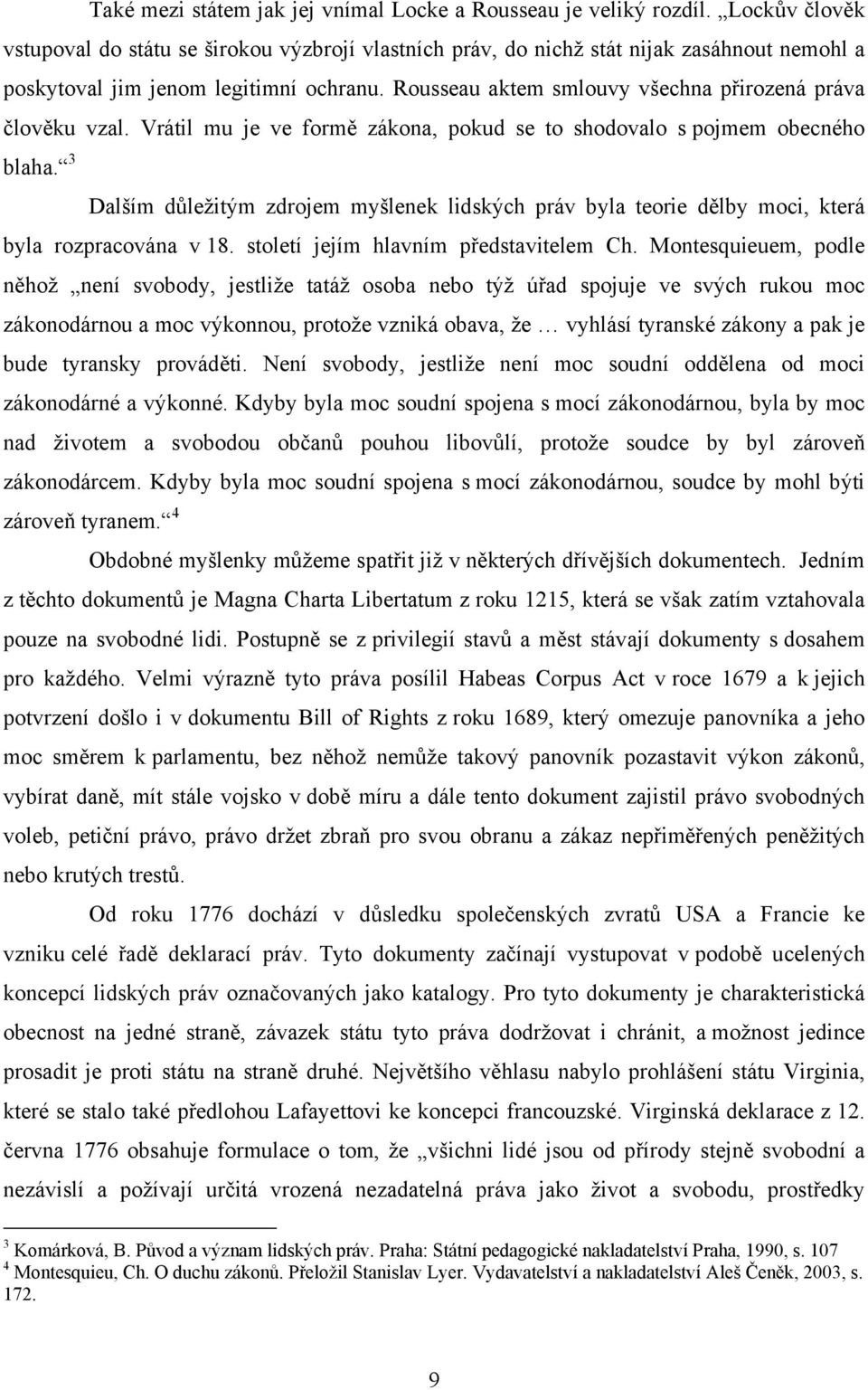 Rousseau aktem smlouvy všechna přirozená práva člověku vzal. Vrátil mu je ve formě zákona, pokud se to shodovalo s pojmem obecného blaha.