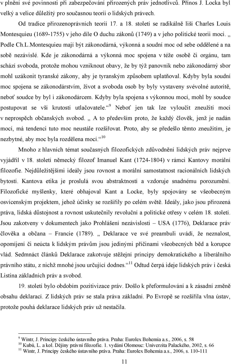 Kde je zákonodárná a výkonná moc spojena v téže osobě či orgánu, tam schází svoboda, protože mohou vzniknout obavy, že by týž panovník nebo zákonodárný sbor mohl uzákonit tyranské zákony, aby je