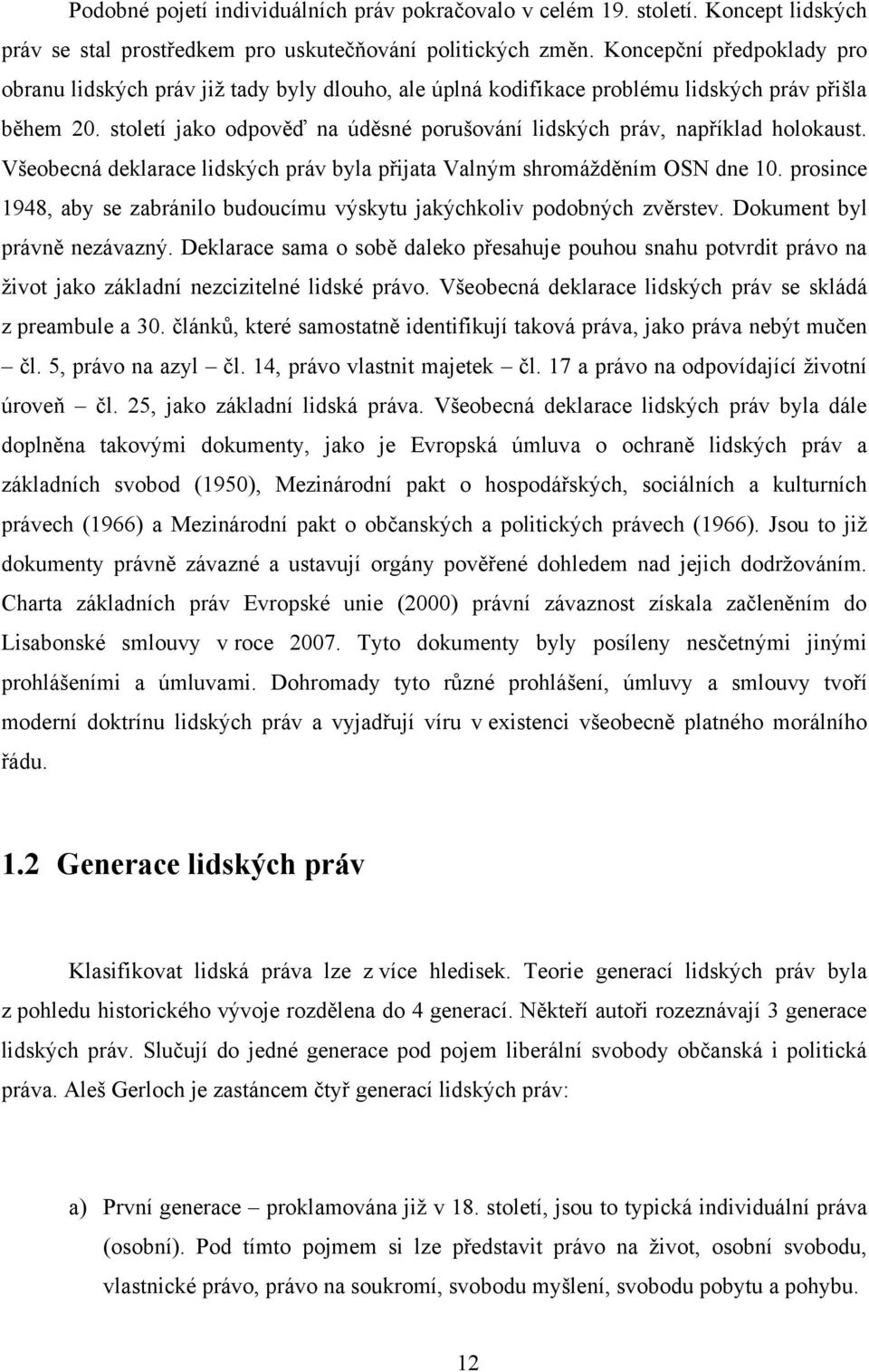 století jako odpověď na úděsné porušování lidských práv, například holokaust. Všeobecná deklarace lidských práv byla přijata Valným shromážděním OSN dne 10.