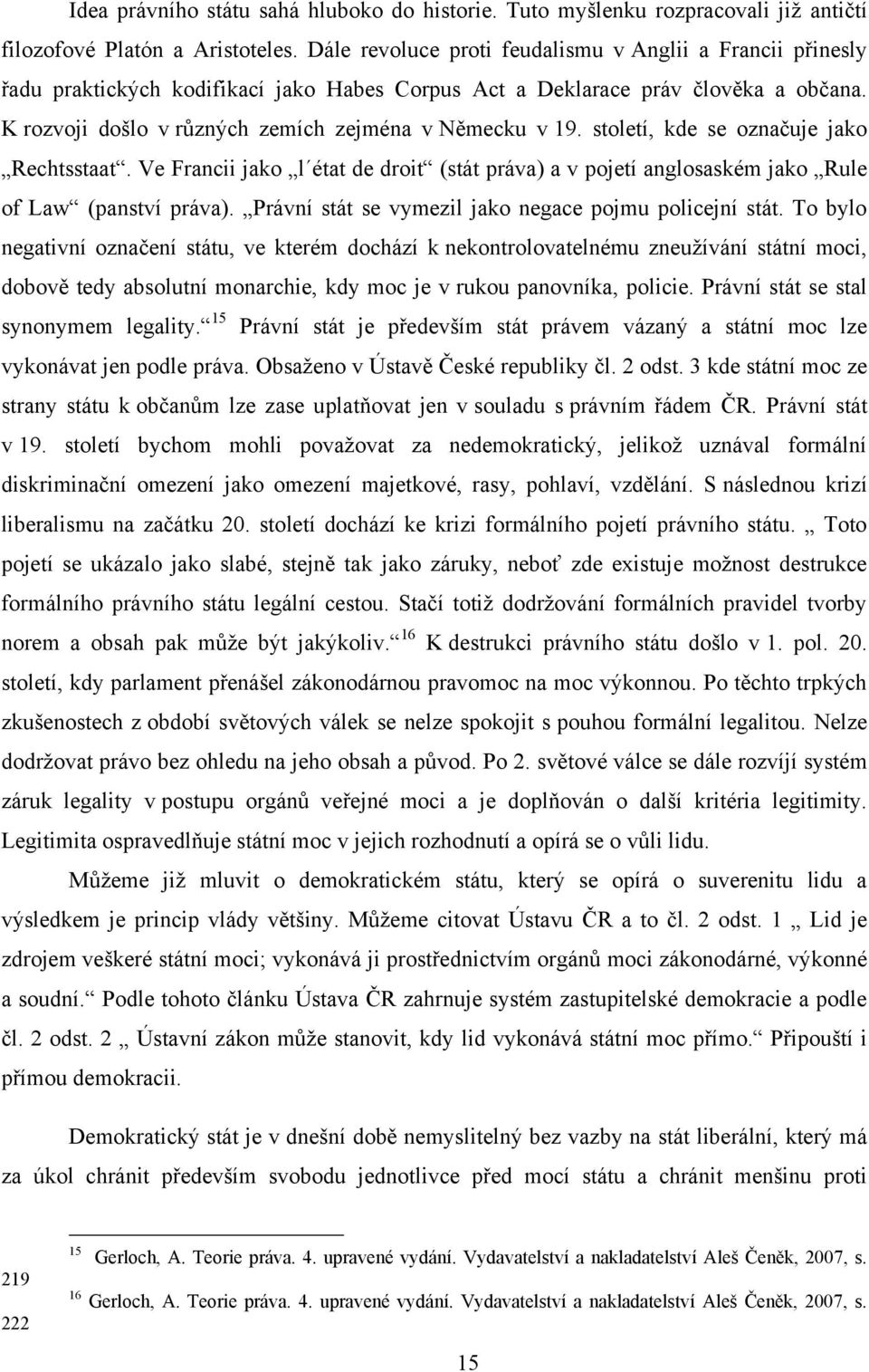 století, kde se označuje jako Rechtsstaat. Ve Francii jako l état de droit (stát práva) a v pojetí anglosaském jako Rule of Law (panství práva).